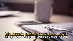 İsim Denklik Belgesi 2026: Nereden Alınır, Ne İşe Yarar, Geçerliliği ve Tüm Detaylar
