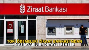 TOKİ Ödemeleri Ziraat Bankası’ndan Nasıl Yapılır? Detaylı Rehber
