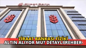 Ziraat Bankası Fiziki Altın Alıyor mu? Detaylı Rehber